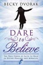 Dare to Believe: The True Power of Faith to Walk in Divine Healings and M - GOOD