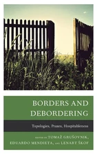 Borders and Debordering: Topologies, Praxes, Hospitableness by Toma? Gru?ovnik (