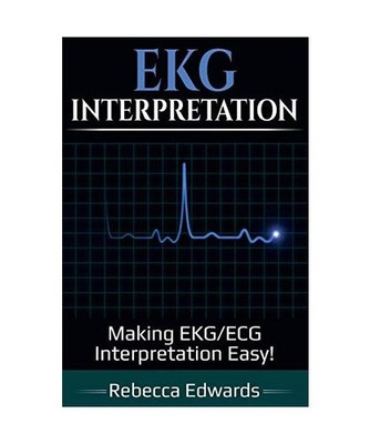 EKG Interpretation: Making EKG/ECG Interpretation Easy!: Making EKG/ECG Interpre