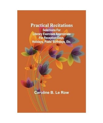 Practical recitations; Selections for literary exercises appropriate for recepti