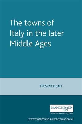 The towns of Italy in the later Middle Ages (Manchester Medieval Sources) by De