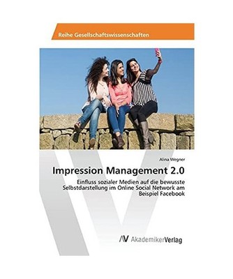Impression Management 2.0: Einfluss sozialer Medien auf die bewusste Selbstdarst
