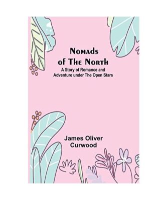 Nomads of the North: A Story of Romance and Adventure under the Open Stars, Jame