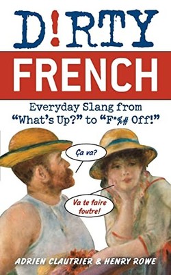 Dirty French: Everyday Slang from ''What's Up?'' to ''F*%# Off!'',Ad