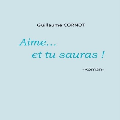 Aime... et tu sauras ! Guillaume Cornot Paperback Books on Demand