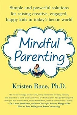 Mindful Parenting : Simple and Powerful Solutions for Raising Cre