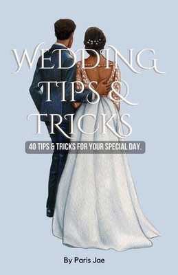 Wedding Tips & Tricks: 40 Tips & Tricks For Your Special Day by Paris Jae Paperb