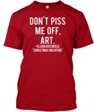 Don't piss me off Art Clark Griswold T-Shirt Made in the USA Size S to 5XL
