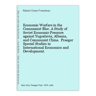 Economic Warfare in the Communist Bloc. A Study of Soviet Economic Pressure agai