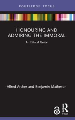 Honouring and Admiring the Immoral : An Ethical Guide, Paperback by Archer, A...