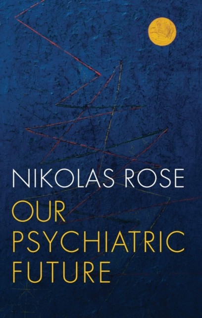 Our Psychiatric Future by Nikolas  Rose (Paperback Book)