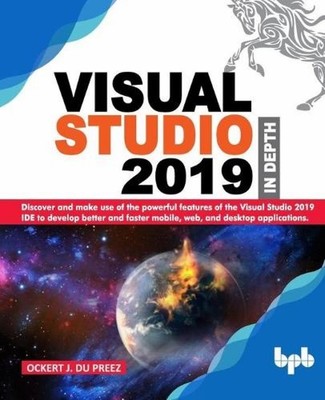 Visual Studio 2019 In Depth: Discover and make use of the powerful features ...