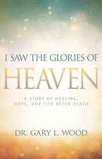 I Saw the Glories of Heaven: A Story of Heali...