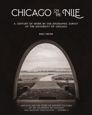 Chicago on the Nile: A Century of Work by the Epigraphic Survey of the Universit