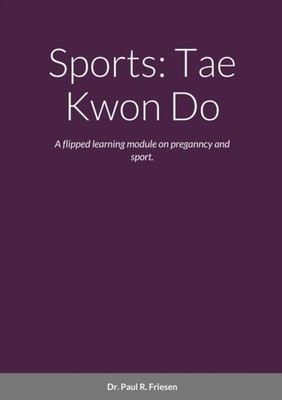 Friesen - Sports  Tae Kwon Do  A flipped learning module on pregnancy  - X555z