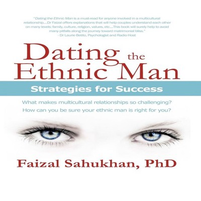 Dating the Ethnic Man Strategies for Success Faizal Sahukhan Hard