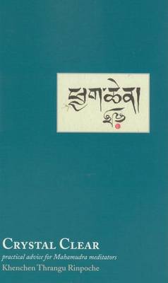 Crystal Clear: Practical Advice for Mahamudra Meditators by Khenchen Thrangu ...