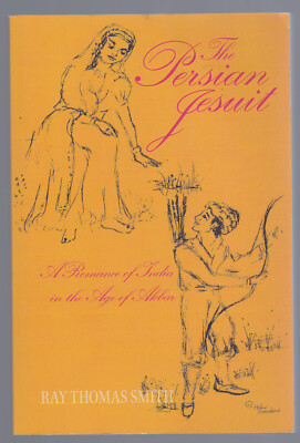 The Persian Jesuit: A Romance of India in the Age of Akbar by Ray Thomas Smith