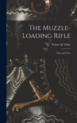 The Muzzle-loading Rifle; Then and Now by Walter M 1873-1941 Cline: New