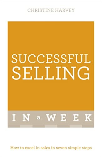 Successful Selling In A Week: How To Excel In Sales In Seven Simple Steps by Ch