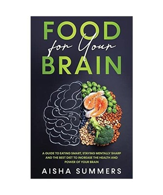 Food for your brain: A guide to eating smart, staying mentally sharp and the bes