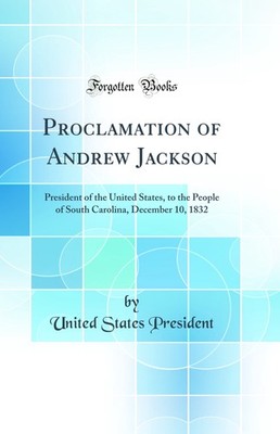 Proclamation of Andrew Jackson (Classic Reprint)