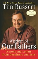 Wisdom Of Our Fathers Lessons And Letters From Daughters And Sons Tim Russert