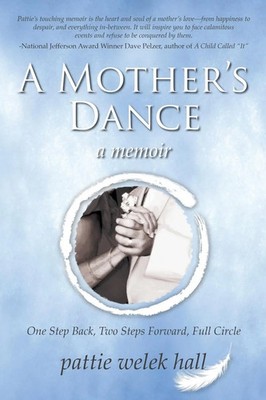 A Mother's Dance One Step Back, Two Steps Forward, Full Circle Pattie Welek Hall