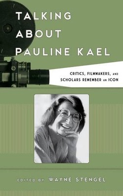 Talking about Pauline Kael: Critics, Filmmakers, and Scholars Remember an Icon b