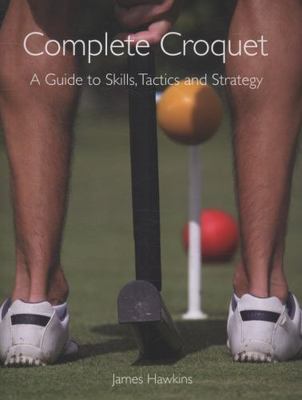 Complete Croquet: A Guide to Skills, Tactics and Strategy, Hawkins, James, New B