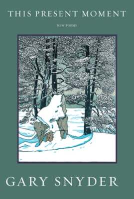 This Present Moment: New Poems by Gary Snyder: New