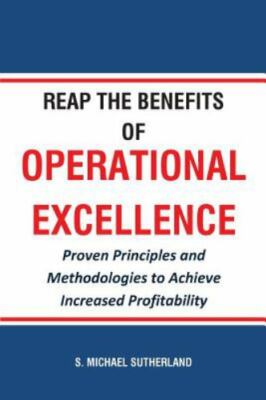 Reap the Benefits of Operational Excellence : Proven Principles and Methodolo...