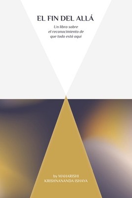 El Fin del Allá: Un libro sobre el reconocimiento de que todo está aquí (Spanish