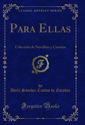 Para Ellas: Colección de Novelitas y Cuentos (Classic Reprint)