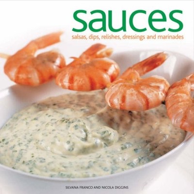 Sauces: Salsas, Dips, Relishes, Dressings and Marinades,Silvana 