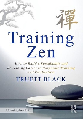 Training Zen: How to Build a Sustainable and Rewarding Career in Corporate Train