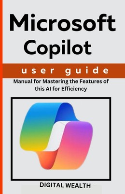 Microsoft Copilot User Guide: Manual for Mastering the Features of this AI f...