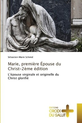 Marie, premire pouse du Christ-2me dition by S?bastien-Marie Schmid (French) Pap
