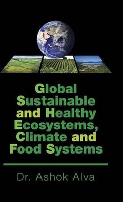 Global Sustainable and Healthy Ecosystems, Climate, and Food Systems by Dr Ashok