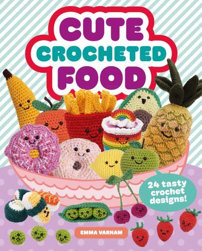 Cute Crocheted Food: 24 Tasty Crochet Designs By Emma Varnam - Image 3