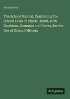 Anonymous | The School Manual, Containing The School Laws Of Rhode Island,...