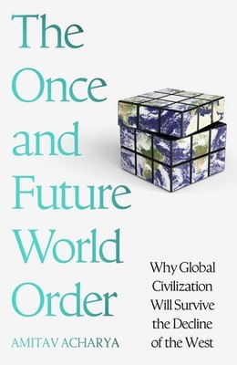 The Once and Future World Order: Why Global Civilization Will Survive the Declin