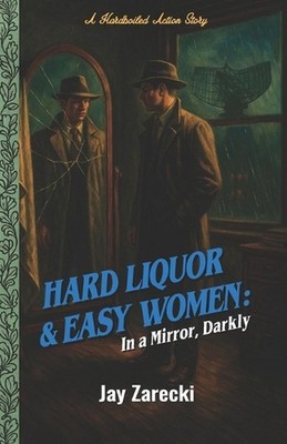 Hard Liquor and Easy Women: In a Mirror, Darkly by Jay Zarecki Paperback Book