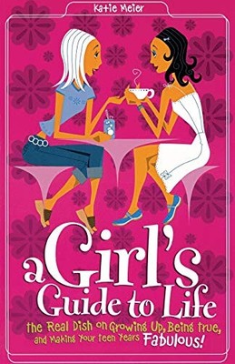 A Girl's Guide to Life: The Real Dish on Growing Up, Being True,
