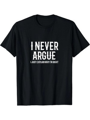 New Funny Statement T-Shirt - ''I Never Argue, I Just Explain Why I'm Right'' - S