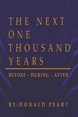 The Next One Thousand Years, Before-During-After by Donald A. Peart Paperback Bo