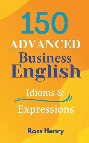 Ross Patrick Henry 150 Advanced Business English Idioms (Tascabile) - Foto 1 di 1