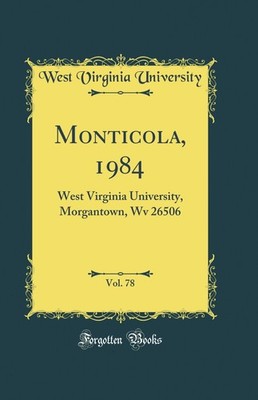 Monticola, 1984, Vol. 78: West Virginia University, Morgantown, Wv 26506