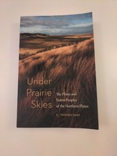 Under Prairie Skies: The Plants and Native Peoples of the Northern Plains, Shay,