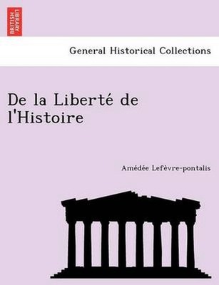 de La Liberte de L'Histoire by Ame De E. Lefe Vre-Pontalis (English) Paperback B